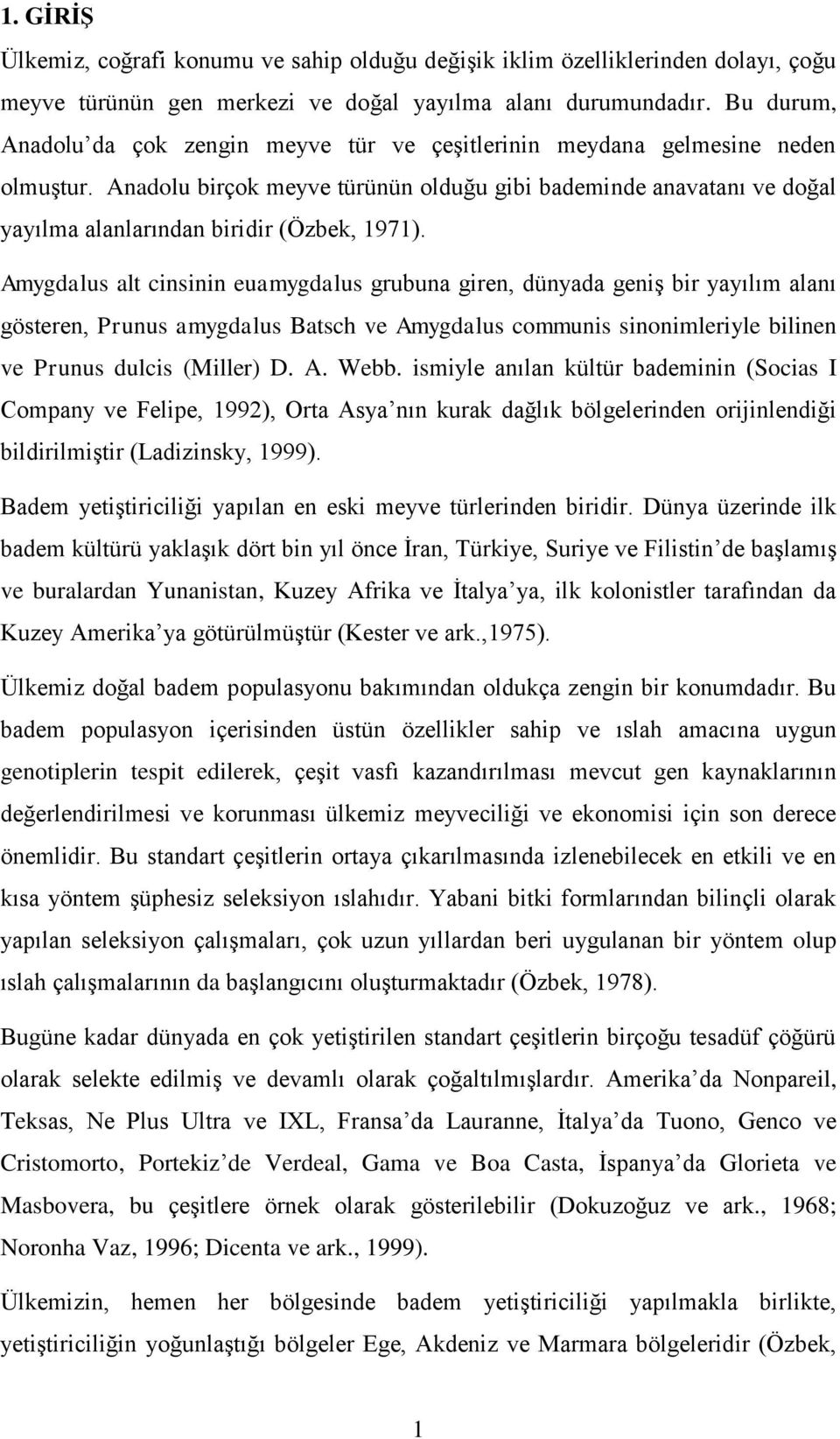 Anadolu birçok meyve türünün olduğu gibi bademinde anavatanı ve doğal yayılma alanlarından biridir (Özbek, 1971).
