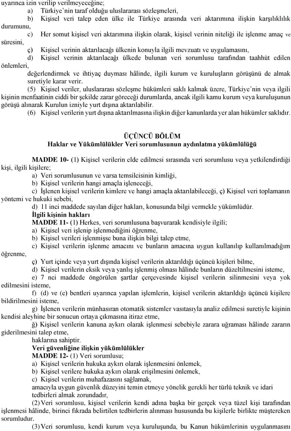 verinin aktarılacağı ülkede bulunan veri sorumlusu tarafından taahhüt edilen önlemleri, değerlendirmek ve ihtiyaç duyması hâlinde, ilgili kurum ve kuruluşların görüşünü de almak suretiyle karar verir.