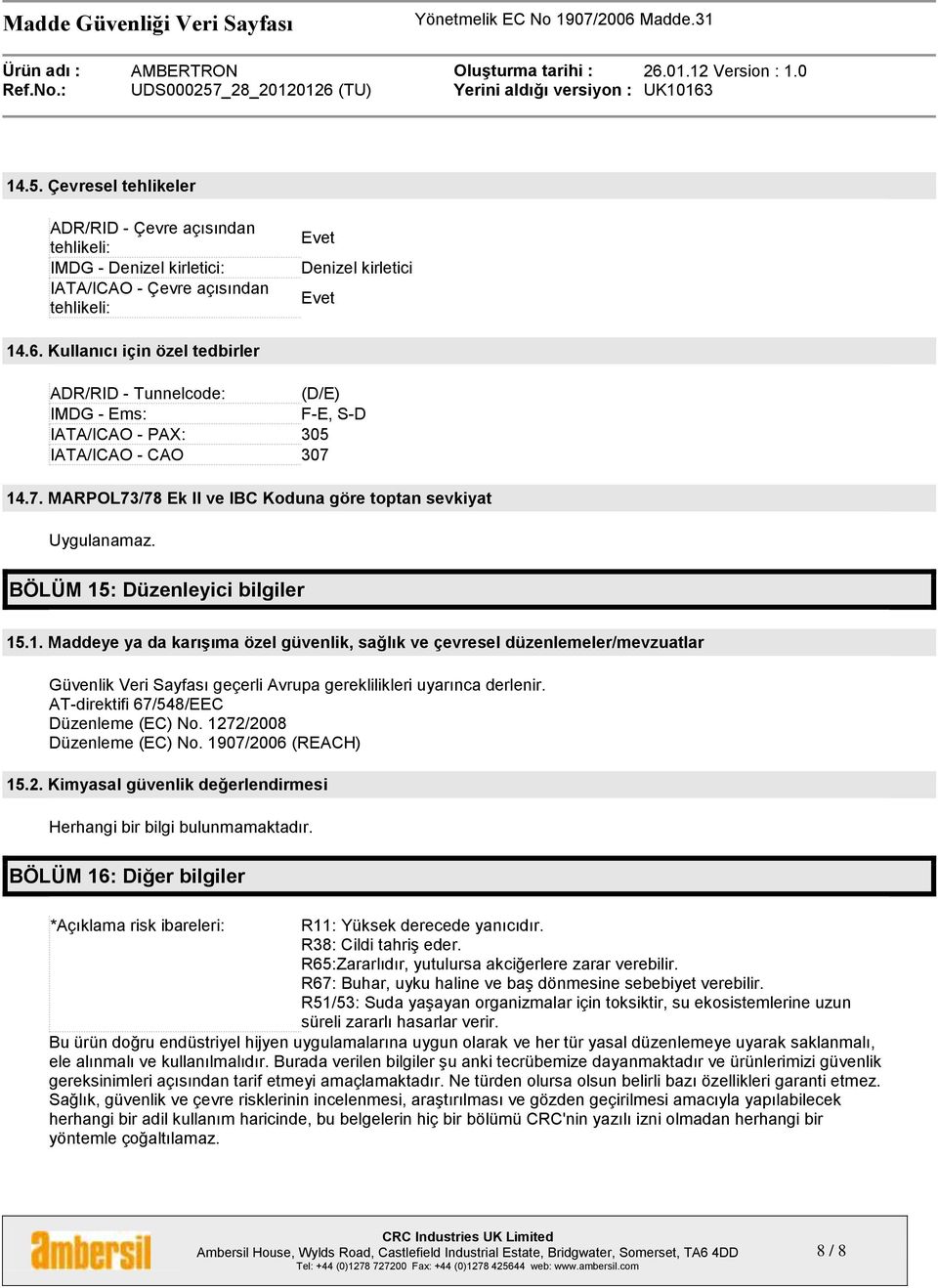 BÖLÜM 15: Düzenleyici bilgiler 15.1. Maddeye ya da karışıma özel güvenlik, sağlık ve çevresel düzenlemeler/mevzuatlar Güvenlik Veri Sayfası geçerli Avrupa gereklilikleri uyarınca derlenir.