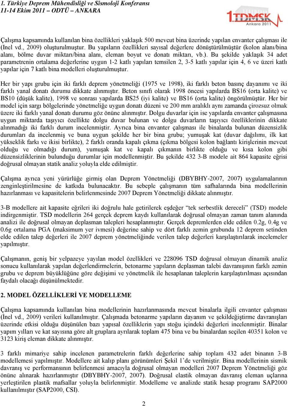 Bu şekilde yaklaşık 34 adet parametrenin ortalama değerlerine uygun 1-2 katlı yapıları temsilen 2, 3-5 katlı yapılar için 4, 6 ve üzeri katlı yapılar için 7 katlı bina modelleri oluşturulmuştur.