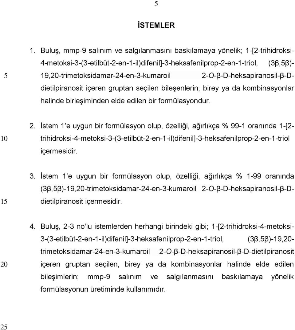 2-O-β-D-heksapiranosil-β-Ddietilpiranosit içeren gruptan seçilen bileşenlerin; birey ya da kombinasyonlar halinde birleşiminden elde edilen bir formülasyondur. 2.