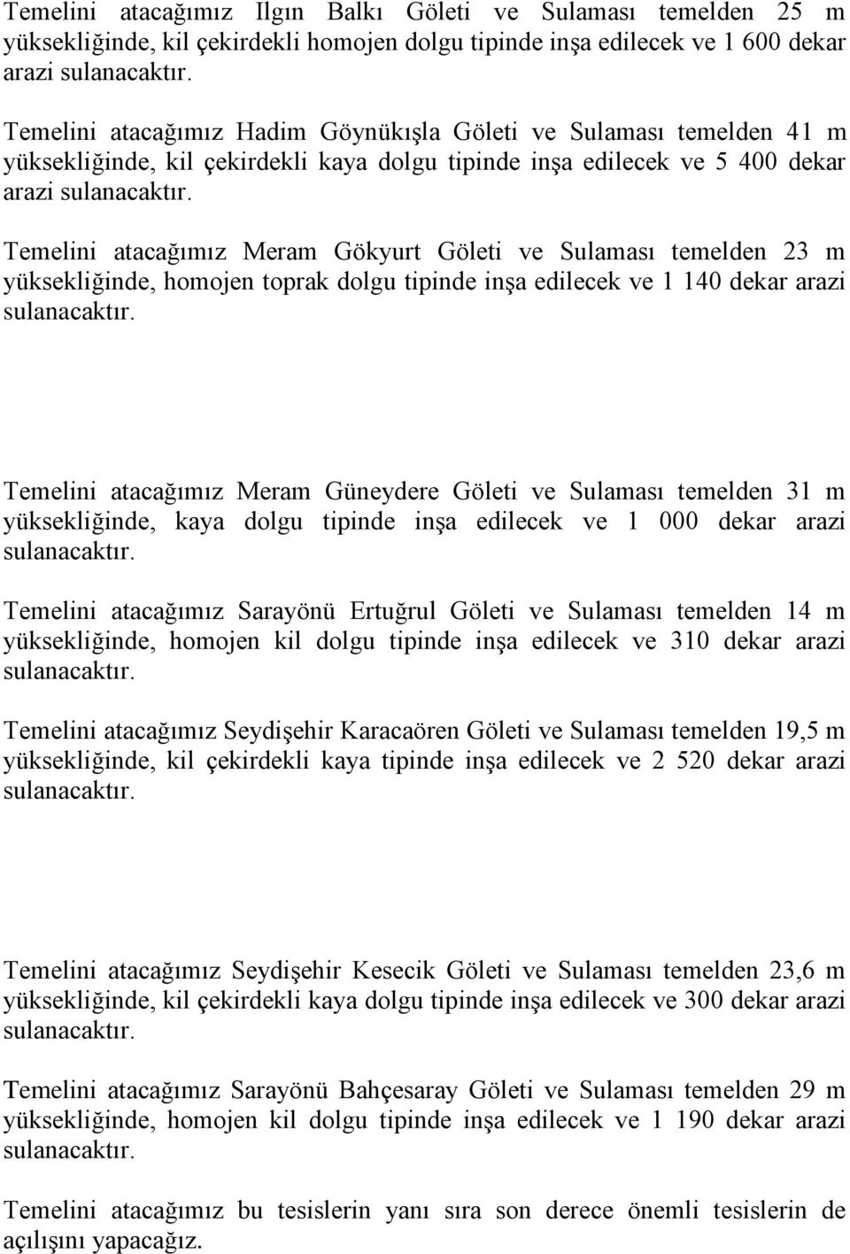 toprak dolgu tipinde inşa edilecek ve 1 140 dekar arazi Temelini atacağımız Meram Güneydere Göleti ve Sulaması temelden 31 m yüksekliğinde, kaya dolgu tipinde inşa edilecek ve 1 000 dekar arazi