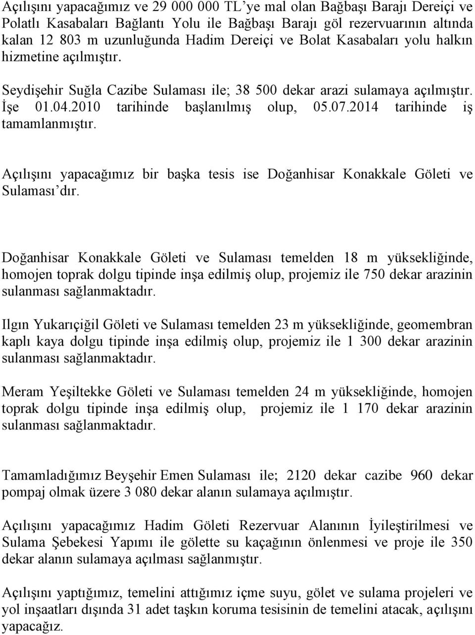 2014 tarihinde iş tamamlanmıştır. Açılışını yapacağımız bir başka tesis ise Doğanhisar Konakkale Göleti ve Sulaması dır.