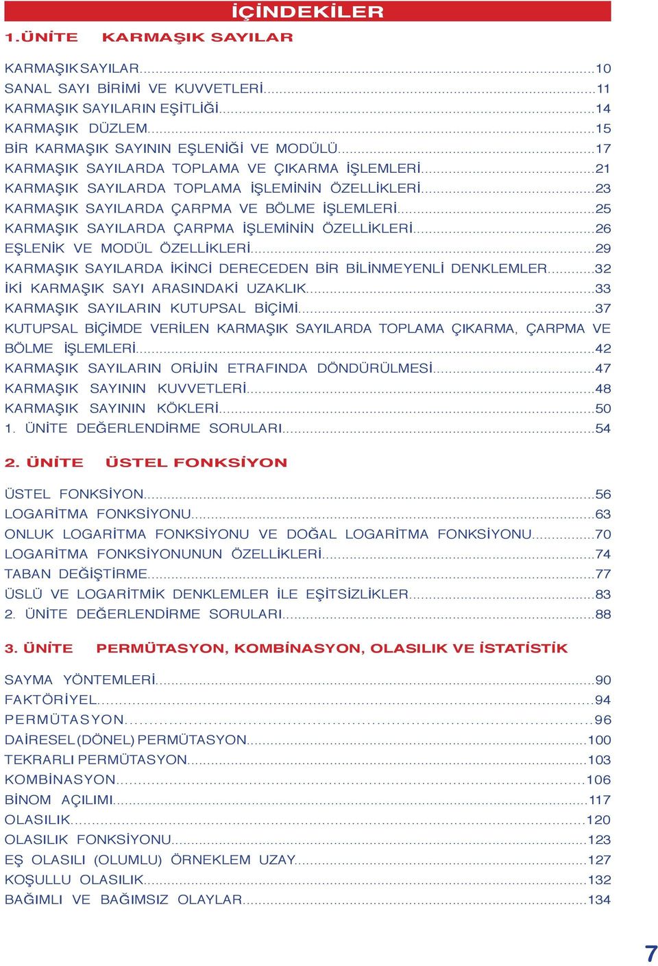 ..5 KARMAŞIK SAYILARDA ÇARPMA İŞLEMİNİN ÖZELLİKLERİ...6 EŞLENİK VE MODÜL ÖZELLİKLERİ...9 KARMAŞIK SAYILARDA İKİNCİ DERECEDEN BİR BİLİNMEYENLİ DENKLEMLER... İKİ KARMAŞIK SAYI ARASINDAKİ UZAKLIK.