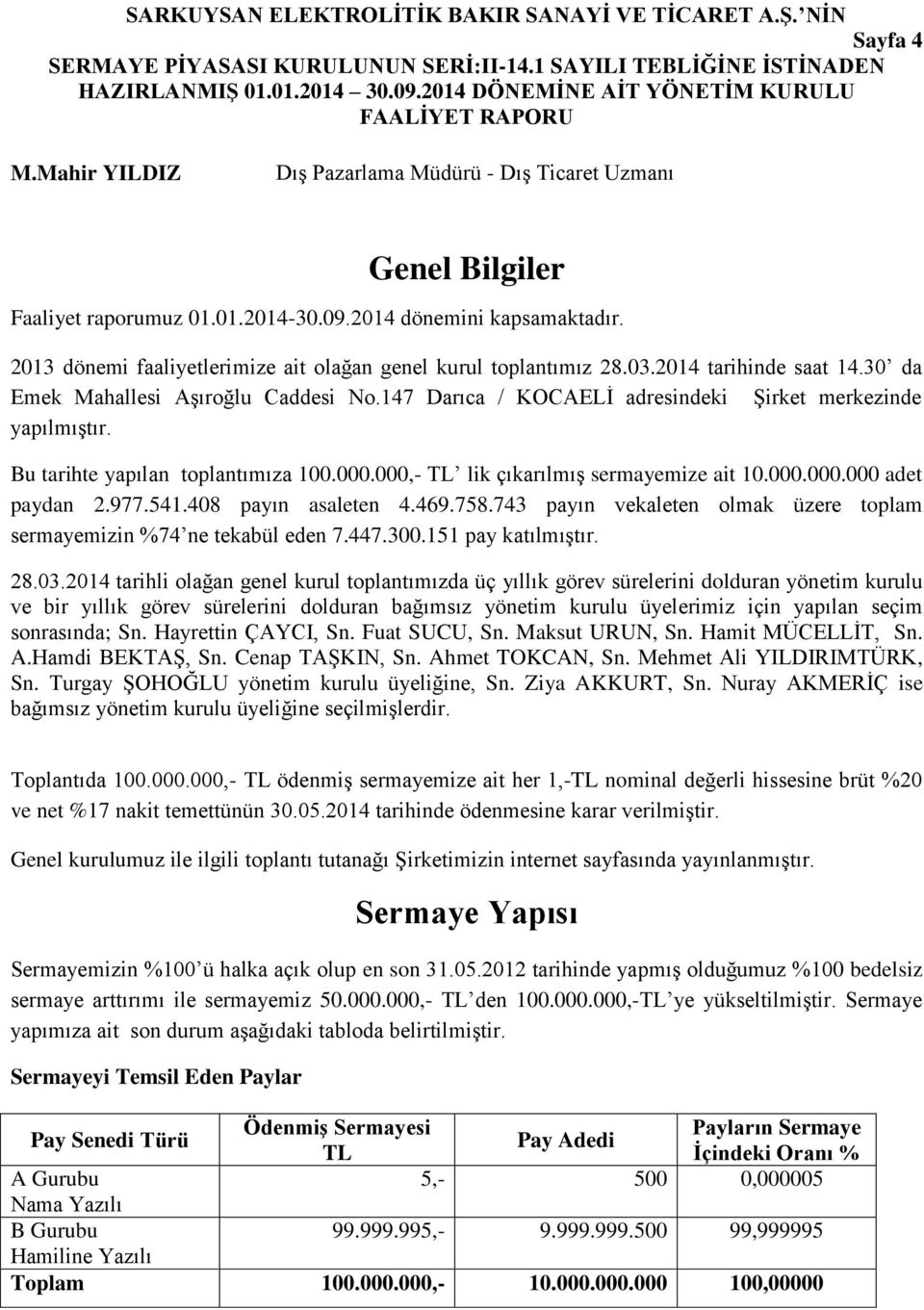 Bu tarihte yapılan toplantımıza 100.000.000,- TL lik çıkarılmış sermayemize ait 10.000.000.000 adet paydan 2.977.541.408 payın asaleten 4.469.758.