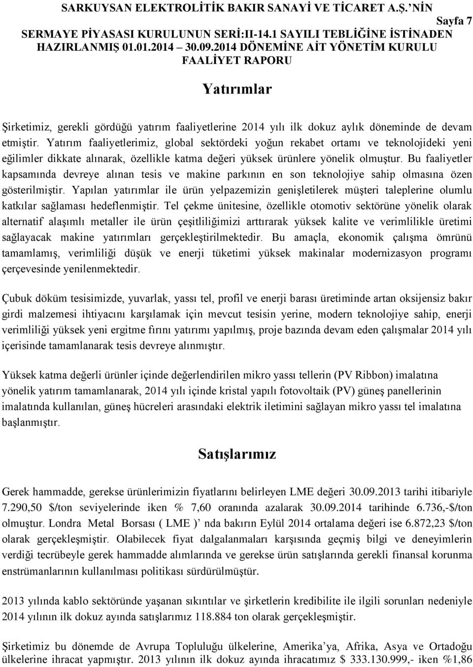 Bu faaliyetler kapsamında devreye alınan tesis ve makine parkının en son teknolojiye sahip olmasına özen gösterilmiştir.