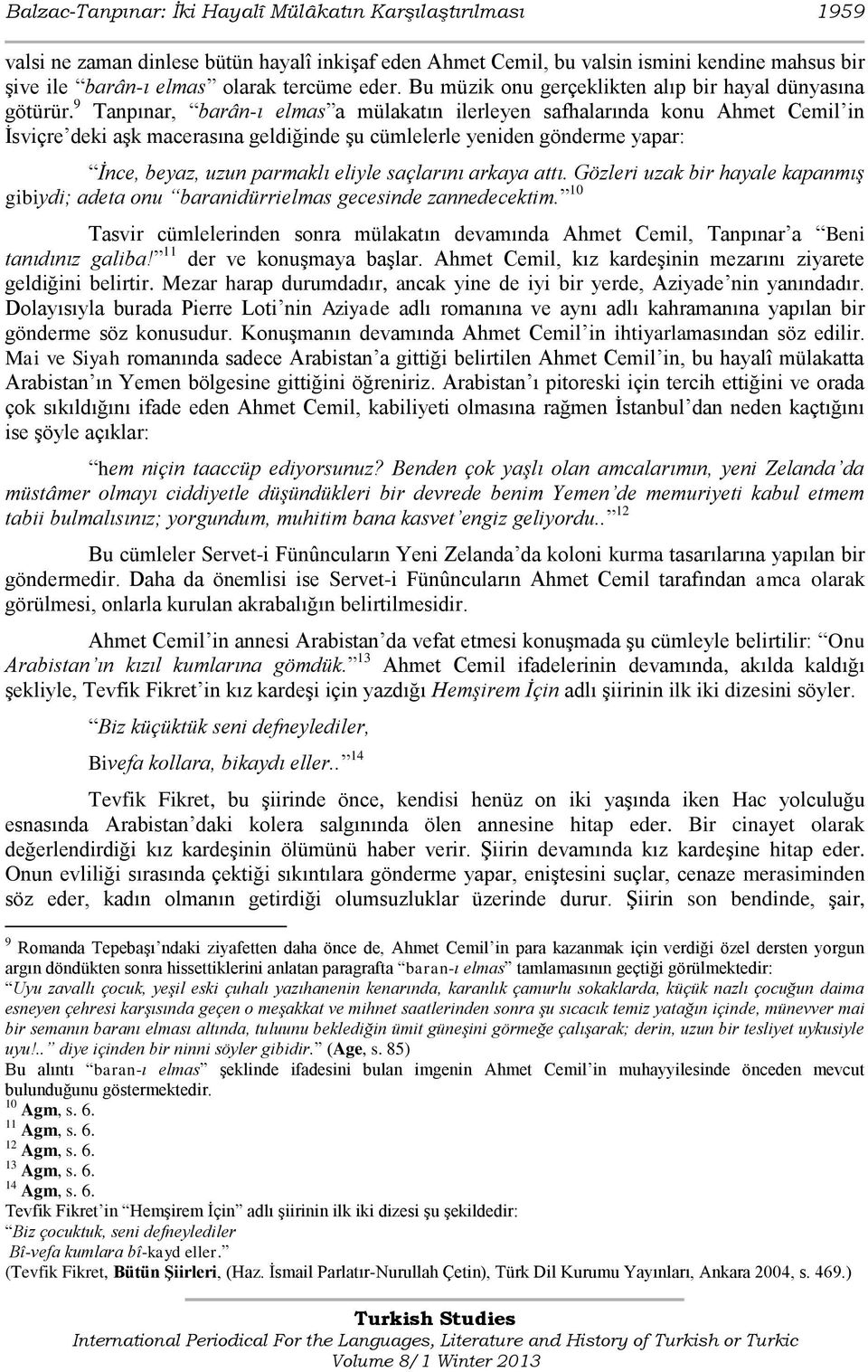 9 Tanpınar, barân-ı elmas a mülakatın ilerleyen safhalarında konu Ahmet Cemil in İsviçre deki aşk macerasına geldiğinde şu cümlelerle yeniden gönderme yapar: İnce, beyaz, uzun parmaklı eliyle