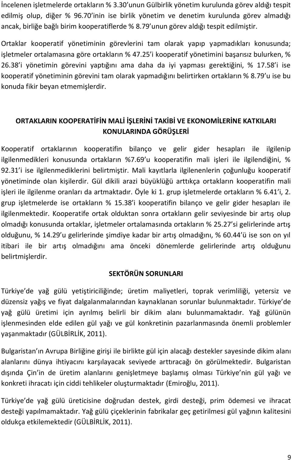 Ortaklar kooperatif yönetiminin görevlerini tam olarak yapıp yapmadıkları konusunda; işletmeler ortalamasına göre ortakların % 47.25 i kooperatif yönetimini başarısız bulurken, % 26.