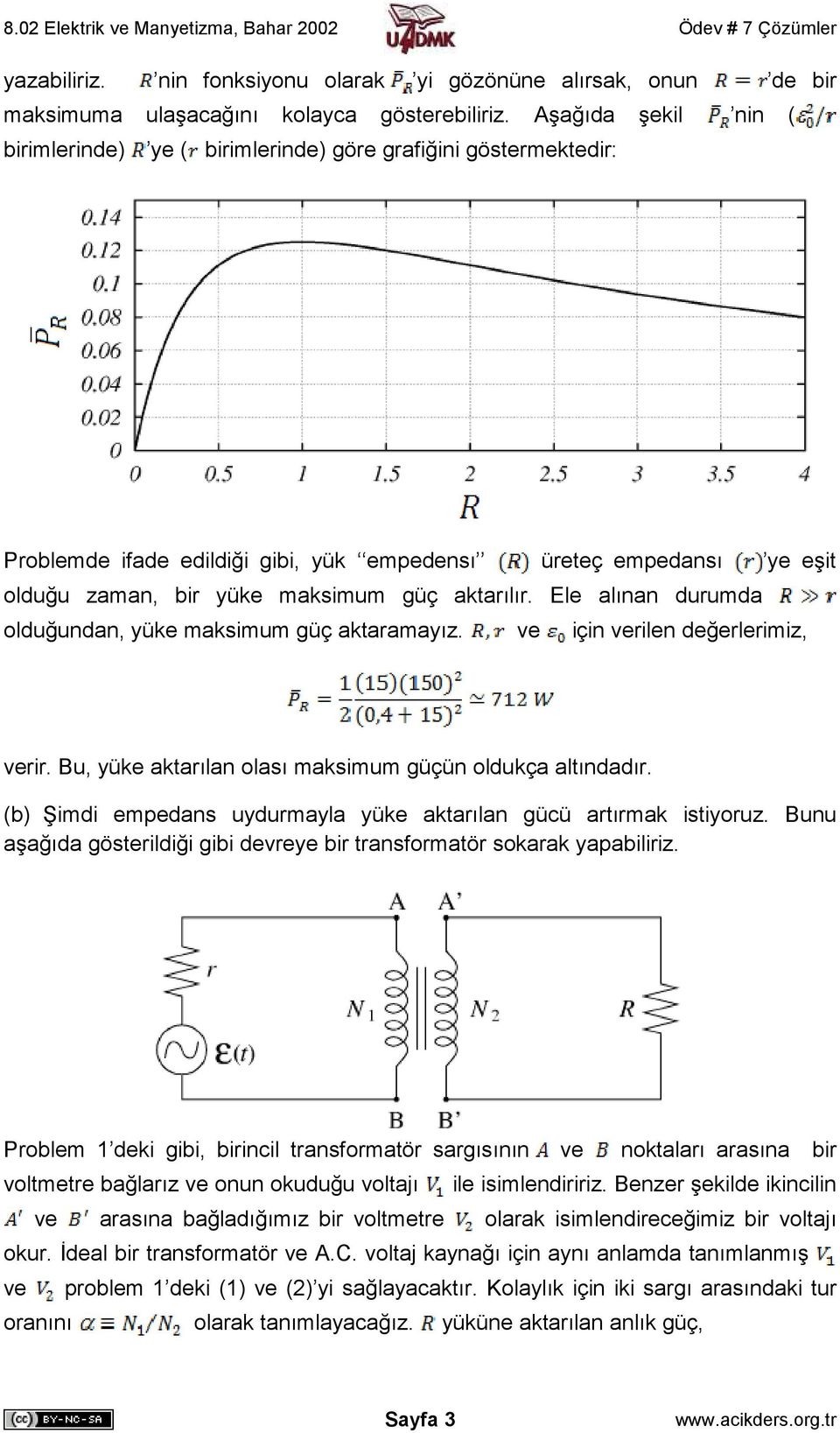 Ele alınan durumda olduğundan, yüke maksimum güç aktaramayız. ve için verilen değerlerimiz, verir. Bu, yüke aktarılan olası maksimum güçün oldukça altındadır.