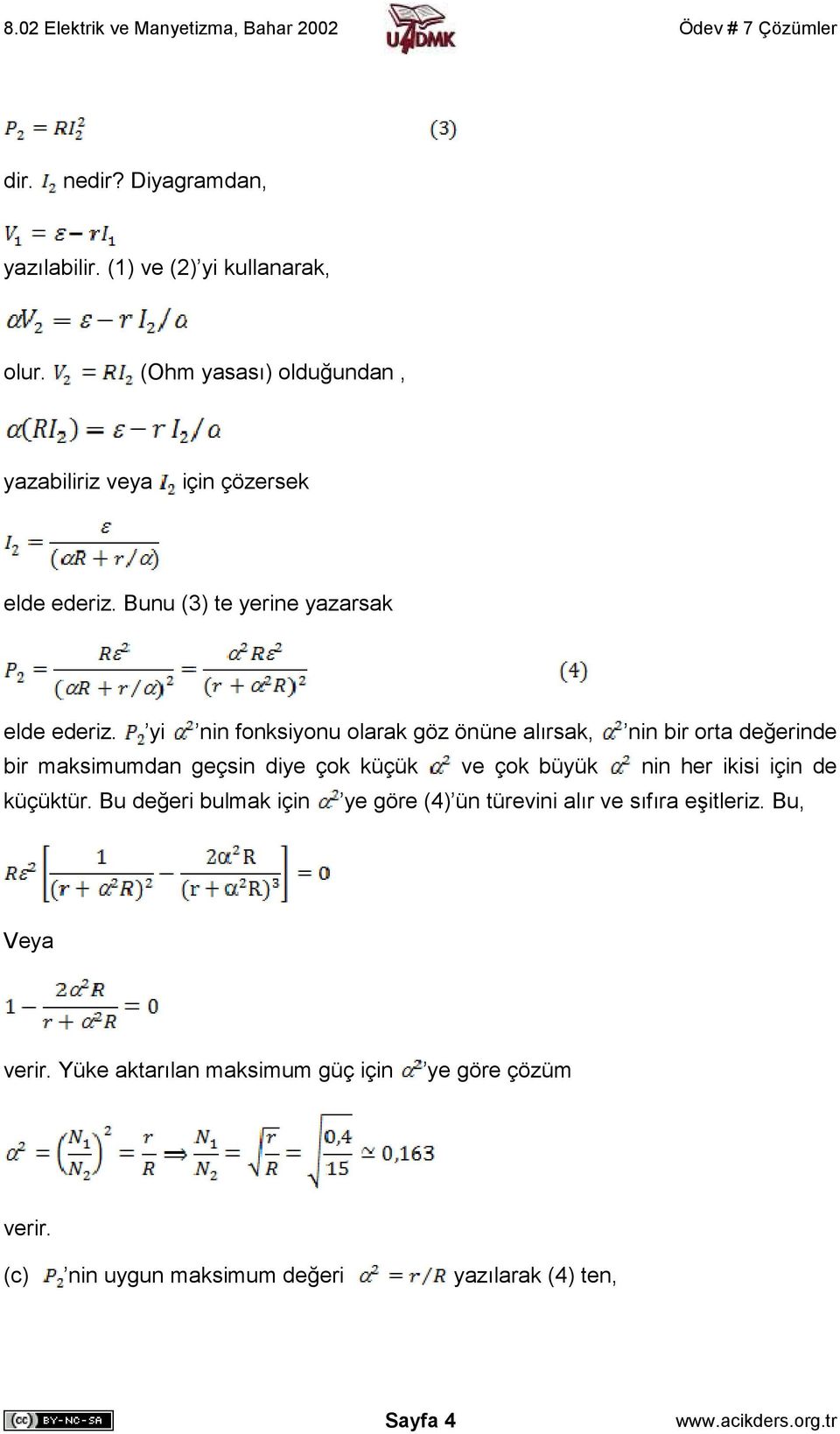 yi nin fonksiyonu olarak göz önüne alırsak, nin bir orta değerinde bir maksimumdan geçsin diye çok küçük ve çok büyük nin her ikisi