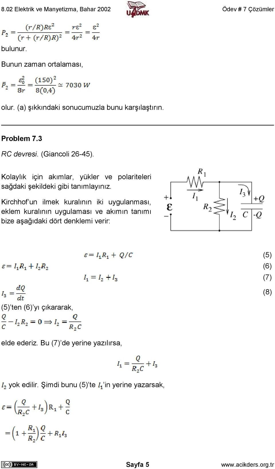 Kirchhof un ilmek kuralının iki uygulanması, eklem kuralının uygulaması ve akımın tanımı bize aşağıdaki dört denklemi