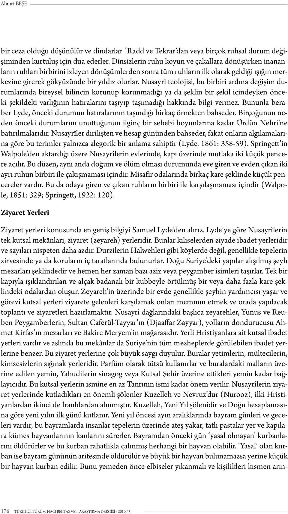 Nusayrî teolojisi, bu birbiri ardına değişim durumlarında bireysel bilincin korunup korunmadığı ya da şeklin bir şekil içindeyken önceki şekildeki varlığının hatıralarını taşıyıp taşımadığı hakkında