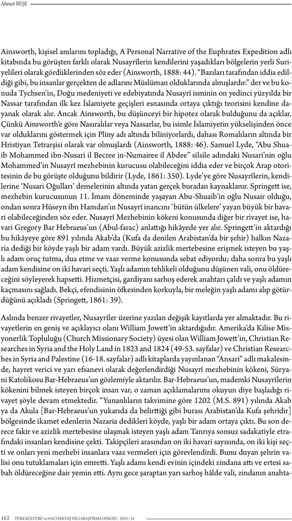der ve bu konuda Tychsen in, Doğu medeniyeti ve edebiyatında Nusayrî isminin on yedinci yüzyılda bir Nassar tarafından ilk kez İslamiyete geçişleri esnasında ortaya çıktığı teorisini kendine dayanak