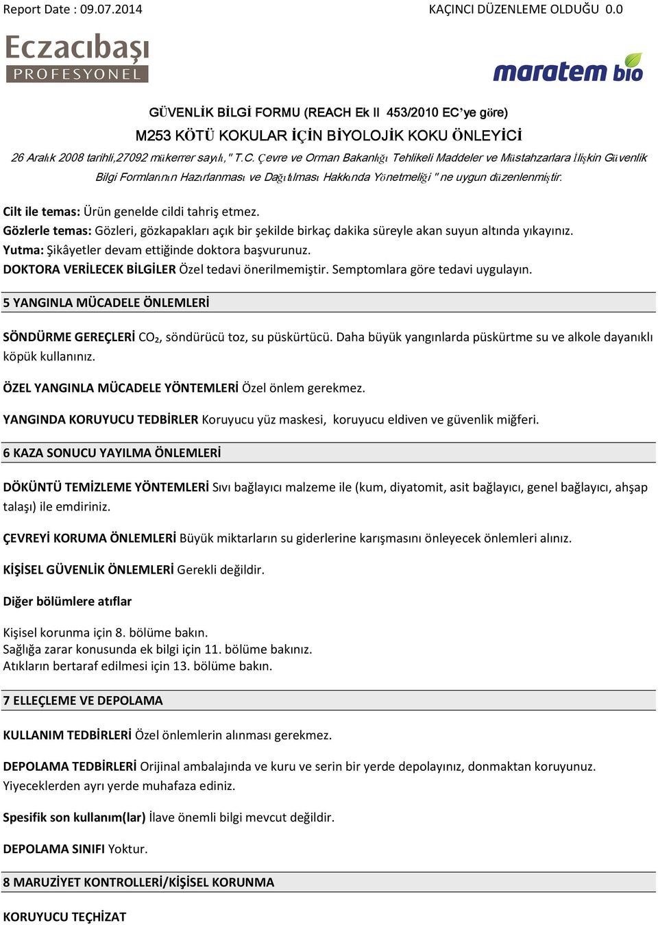 5 YANGINLA MÜCADELE ÖNLEMLERİ SÖNDÜRME GEREÇLERİ CO₂, söndürücü toz, su püskürtücü. Daha büyük yangınlarda püskürtme su ve alkole dayanıklı köpük kullanınız.