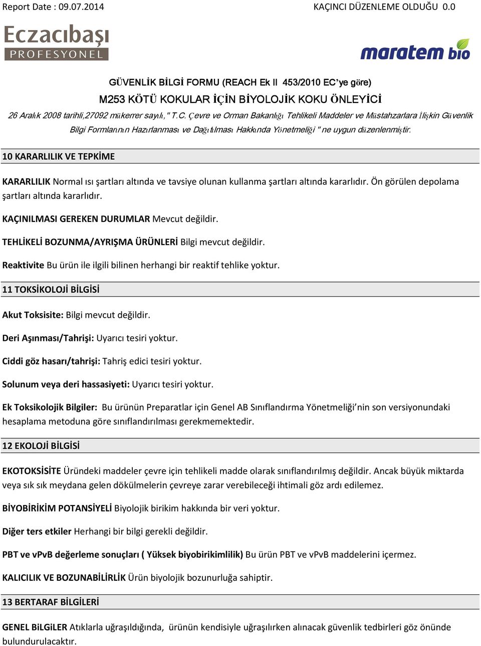 11 TOKSİKOLOJİ İLGİSİ Akut Toksisite: ilgi mevcut değildir. Deri Aşınması/Tahrişi: Uyarıcı tesiri yoktur. Ciddi göz hasarı/tahrişi: Tahriş edici tesiri yoktur.