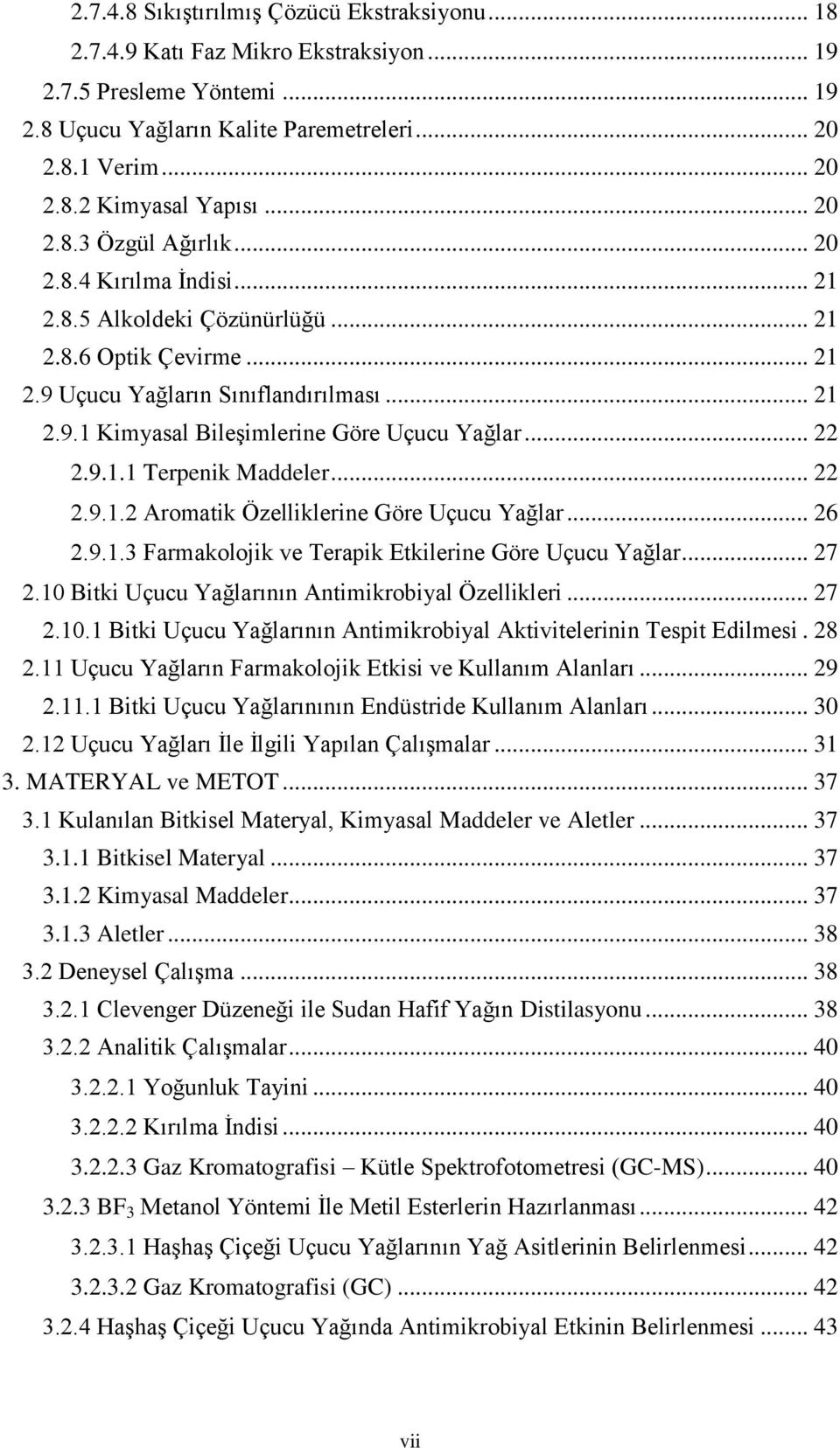 .. 22 2.9.1.1 Terpenik Maddeler... 22 2.9.1.2 Aromatik Özelliklerine Göre Uçucu Yağlar... 26 2.9.1.3 Farmakolojik ve Terapik Etkilerine Göre Uçucu Yağlar... 27 2.