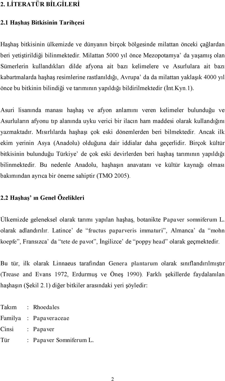 milattan yaklaşık 4000 yıl önce bu bitkinin bilindiği ve tarımının yapıldığı bildirilmektedir (İnt.Kyn.1).