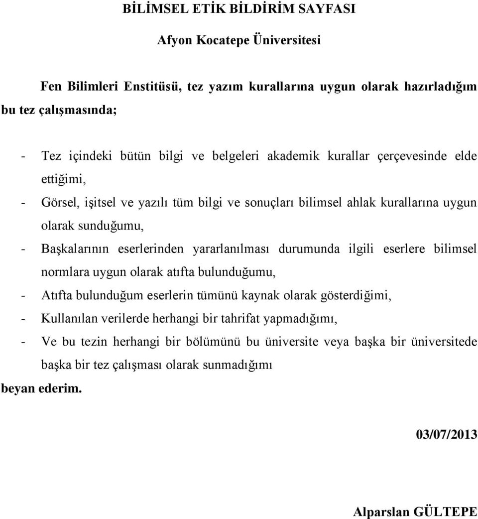 yararlanılması durumunda ilgili eserlere bilimsel normlara uygun olarak atıfta bulunduğumu, - Atıfta bulunduğum eserlerin tümünü kaynak olarak gösterdiğimi, - Kullanılan verilerde