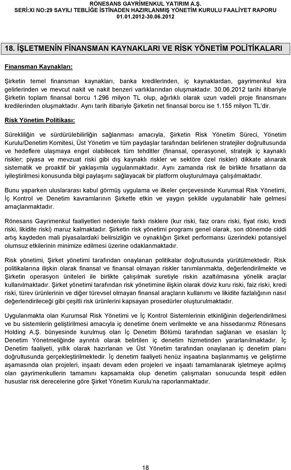 296 milyon TL olup, ağırlıklı olarak uzun vadeli proje finansmanı kredilerinden oluşmaktadır. Aynı tarih itibariyle Şirketin net finansal borcu ise 1.155 milyon TL dir.