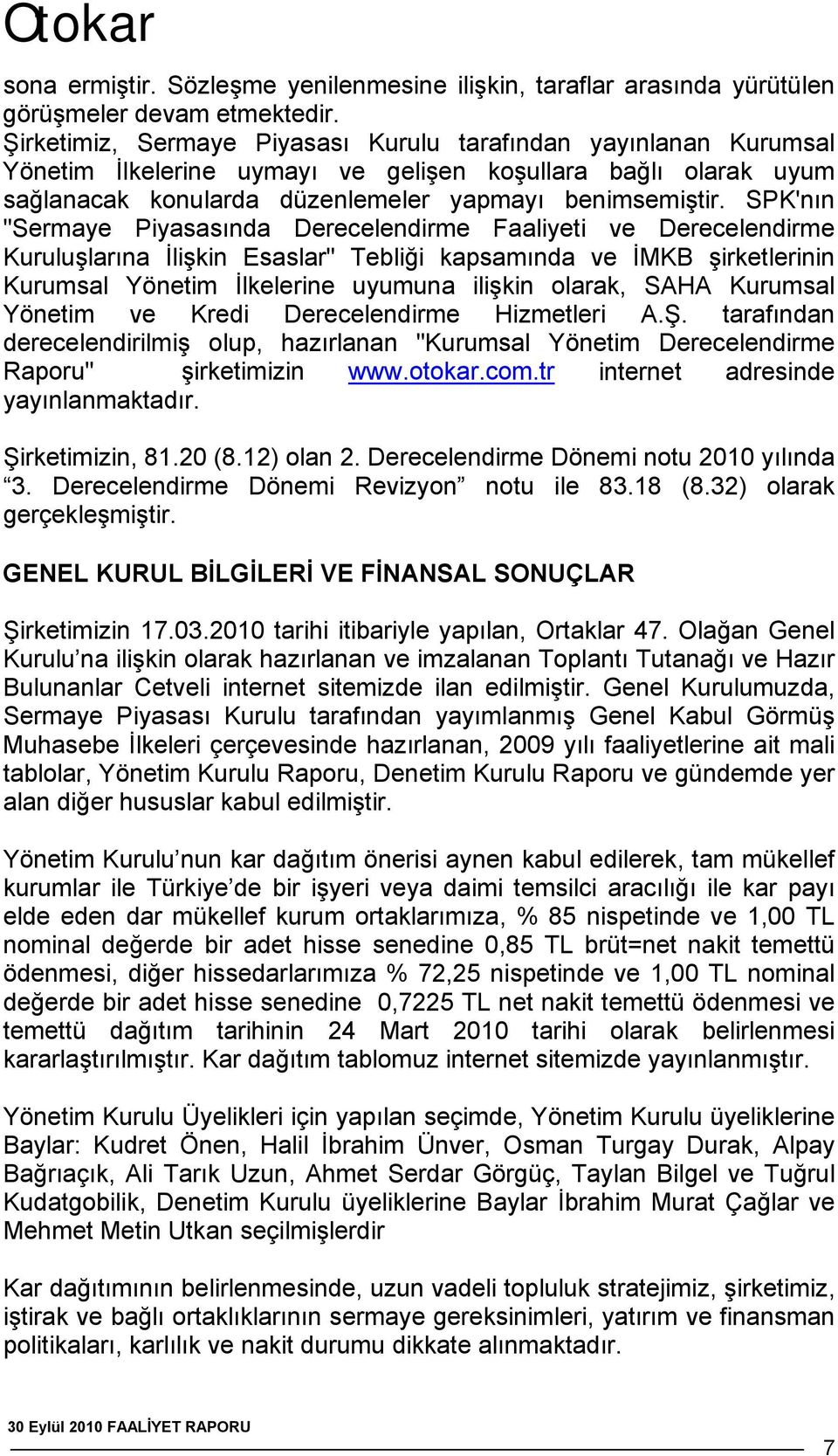 SPK'nın "Sermaye Piyasasında Derecelendirme Faaliyeti ve Derecelendirme Kuruluşlarına İlişkin Esaslar" Tebliği kapsamında ve İMKB şirketlerinin Kurumsal Yönetim İlkelerine uyumuna ilişkin olarak,