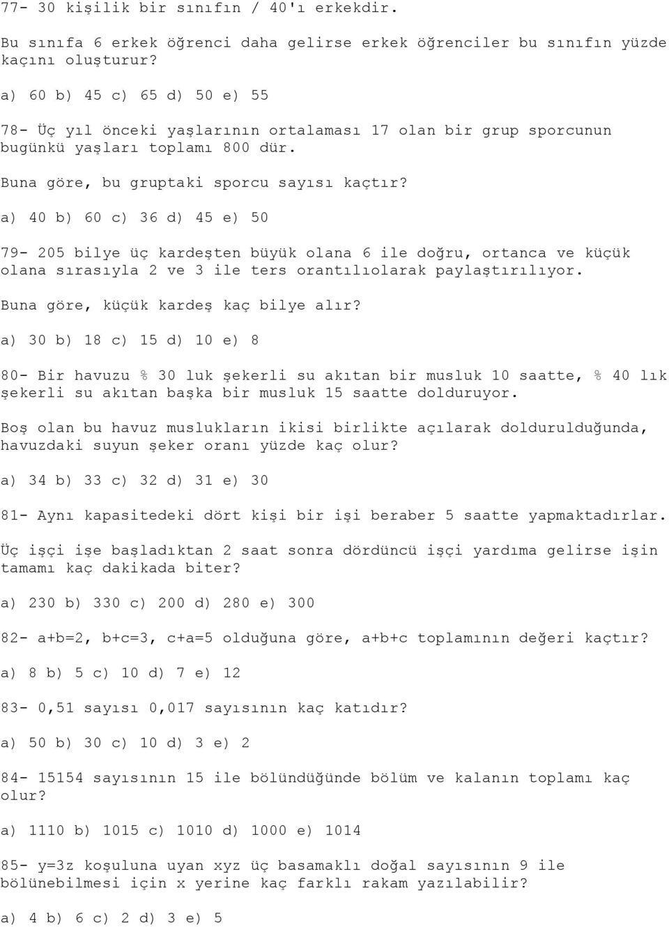 a) 40 b) 60 c) 36 d) 45 e) 50 79-205 bilye üç kardeşten büyük olana 6 ile doğru, ortanca ve küçük olana sırasıyla 2 ve 3 ile ters orantılıolarak paylaştırılıyor.