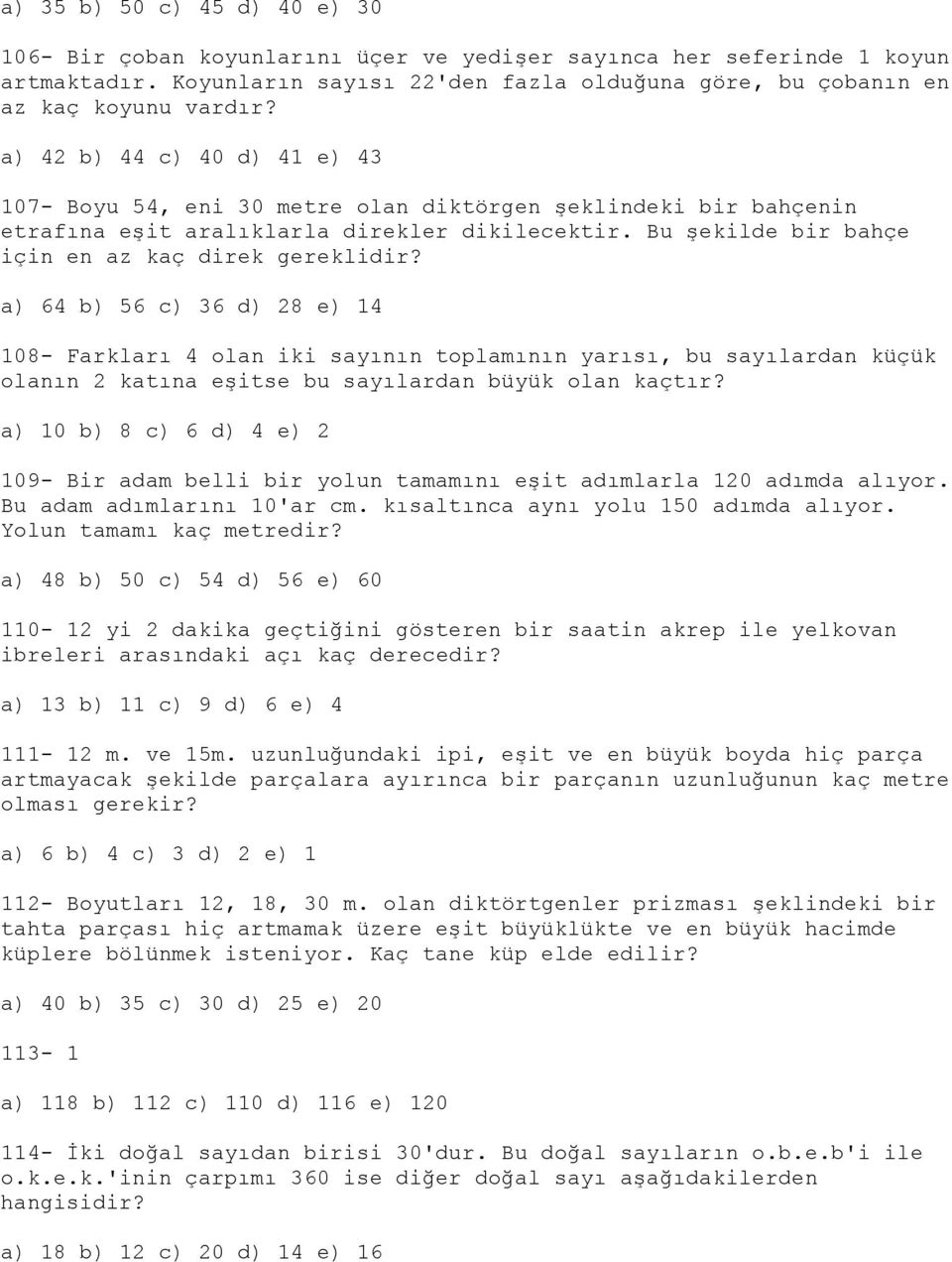 a) 64 b) 56 c) 36 d) 28 e) 14 108- Farkları 4 olan iki sayının toplamının yarısı, bu sayılardan küçük olanın 2 katına eşitse bu sayılardan büyük olan kaçtır?