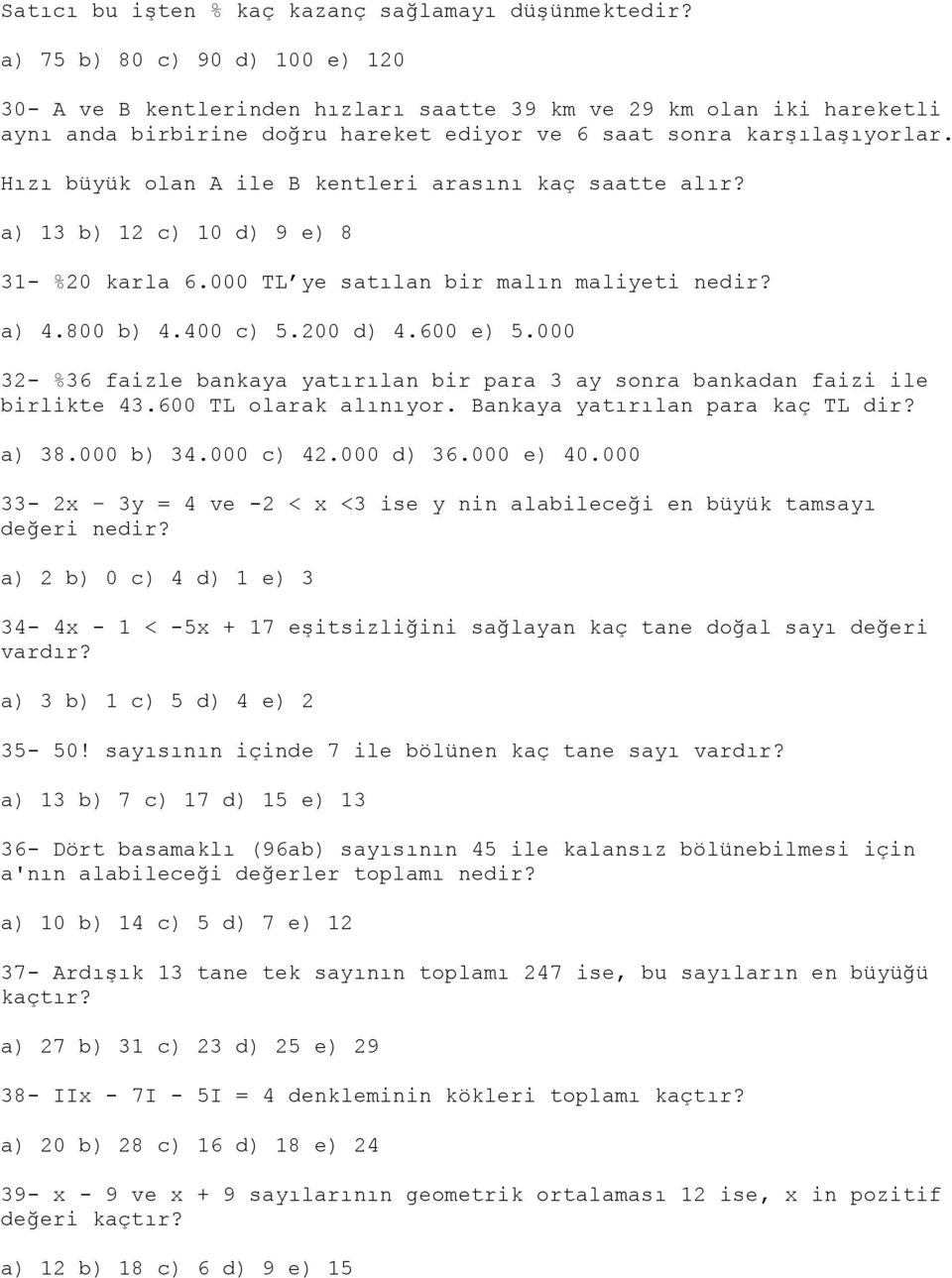 Hızı büyük olan A ile B kentleri arasını kaç saatte alır? a) 13 b) 12 c) 10 d) 9 e) 8 31- %20 karla 6.000 TL ye satılan bir malın maliyeti nedir? a) 4.800 b) 4.400 c) 5.200 d) 4.600 e) 5.