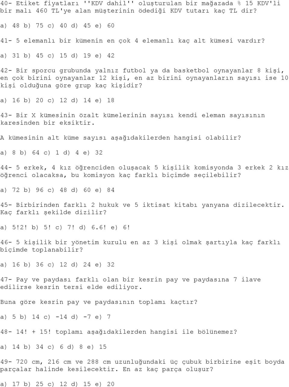 a) 31 b) 45 c) 15 d) 19 e) 42 42- Bir sporcu grubunda yalnız futbol ya da basketbol oynayanlar 8 kişi, en çok birini oynayanlar 12 kişi, en az birini oynayanların sayısı ise 10 kişi olduğuna göre