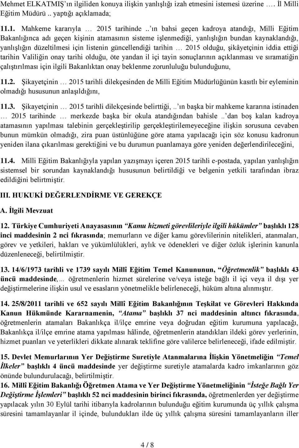 tarihin 2015 olduğu, şikâyetçinin iddia ettiği tarihin Valiliğin onay tarihi olduğu, öte yandan il içi tayin sonuçlarının açıklanması ve sıramatiğin çalıştırılması için ilgili Bakanlıktan onay