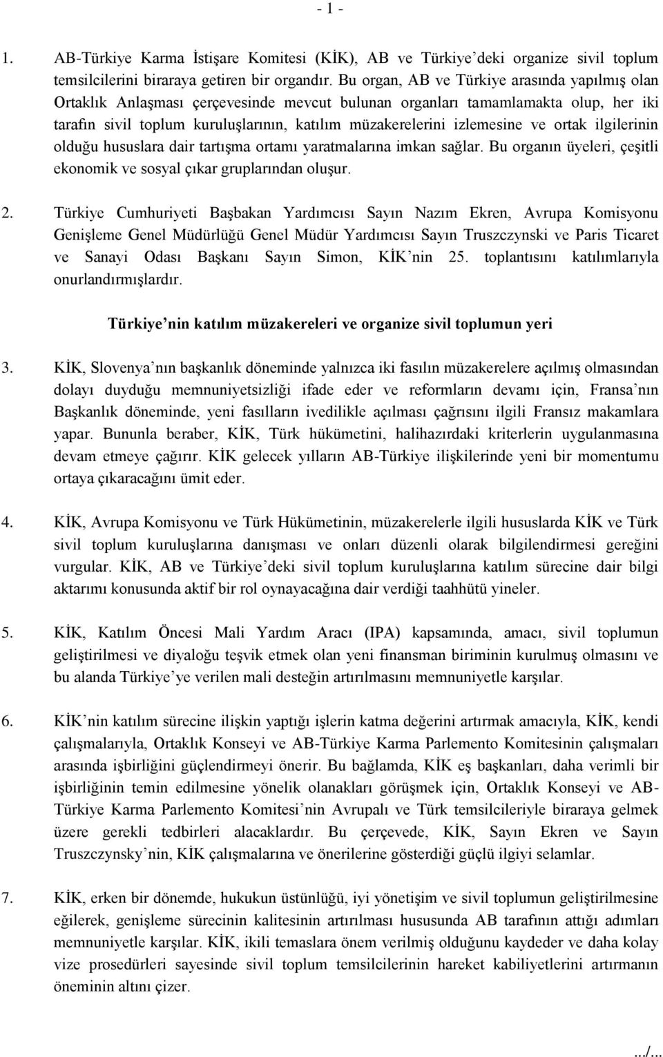 izlemesine ve ortak ilgilerinin olduğu hususlara dair tartışma ortamı yaratmalarına imkan sağlar. Bu organın üyeleri, çeşitli ekonomik ve sosyal çıkar gruplarından oluşur. 2.