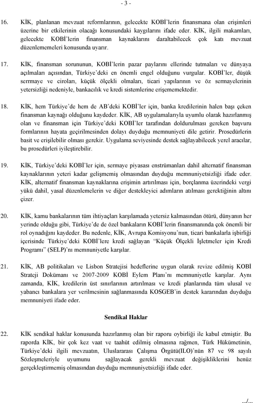 KİK, finansman sorununun, KOBİ lerin pazar paylarını ellerinde tutmaları ve dünyaya açılmaları açısından, Türkiye deki en önemli engel olduğunu vurgular.