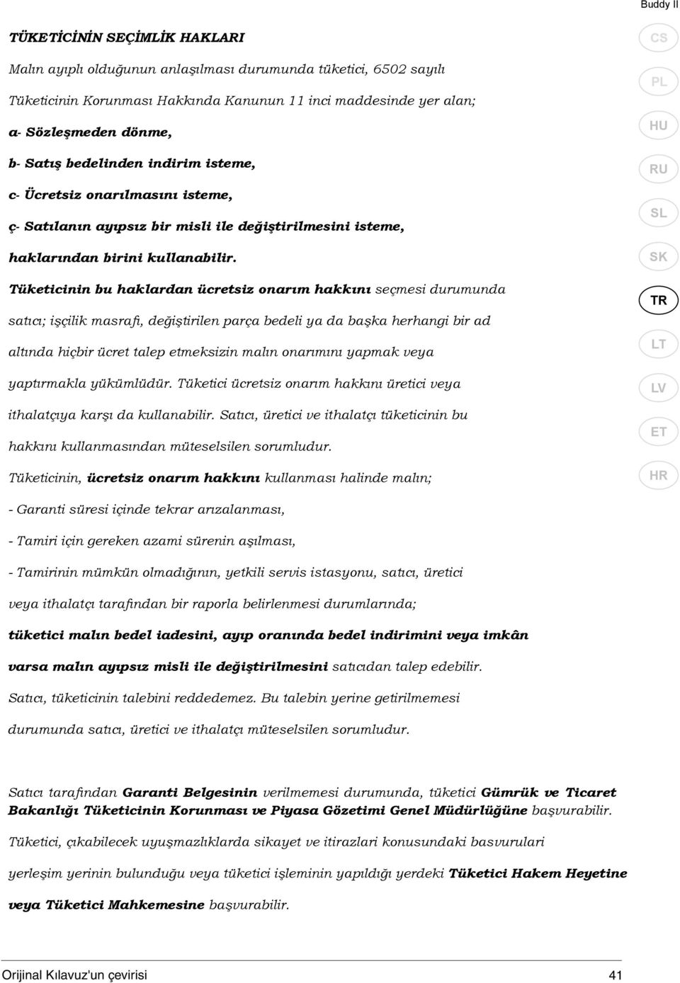 Tüketicinin bu haklardan ücretsiz onar m hakk n seçmesi durumunda sat c ; i çilik masraf, de i tirilen parça bedeli ya da ba ka herhangi bir ad alt nda hiçbir ücret talep etmeksizin mal n onar m n