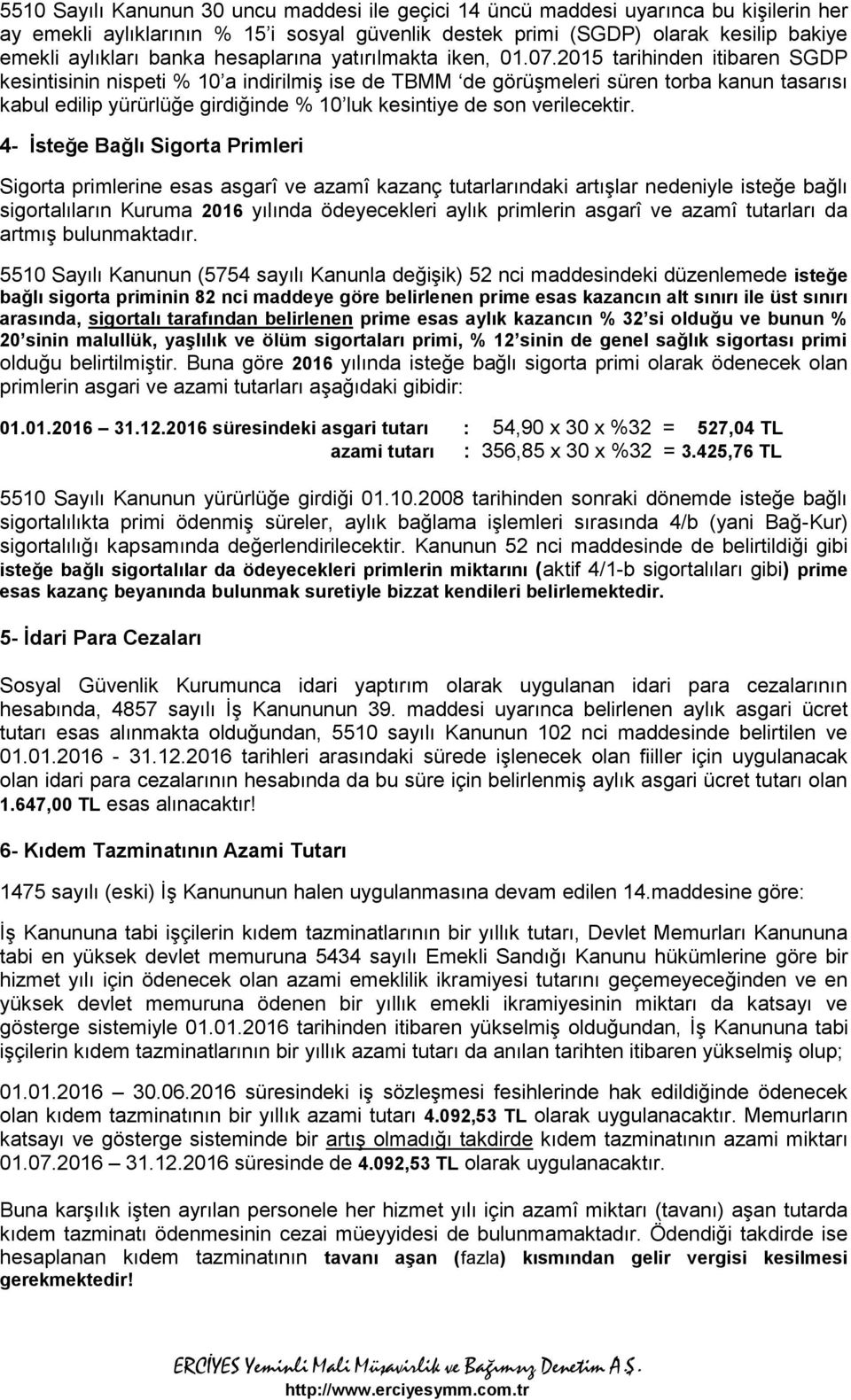 2015 tarihinden itibaren SGDP kesintisinin nispeti % 10 a indirilmiş ise de TBMM de görüşmeleri süren torba kanun tasarısı kabul edilip yürürlüğe girdiğinde % 10 luk kesintiye de son verilecektir.