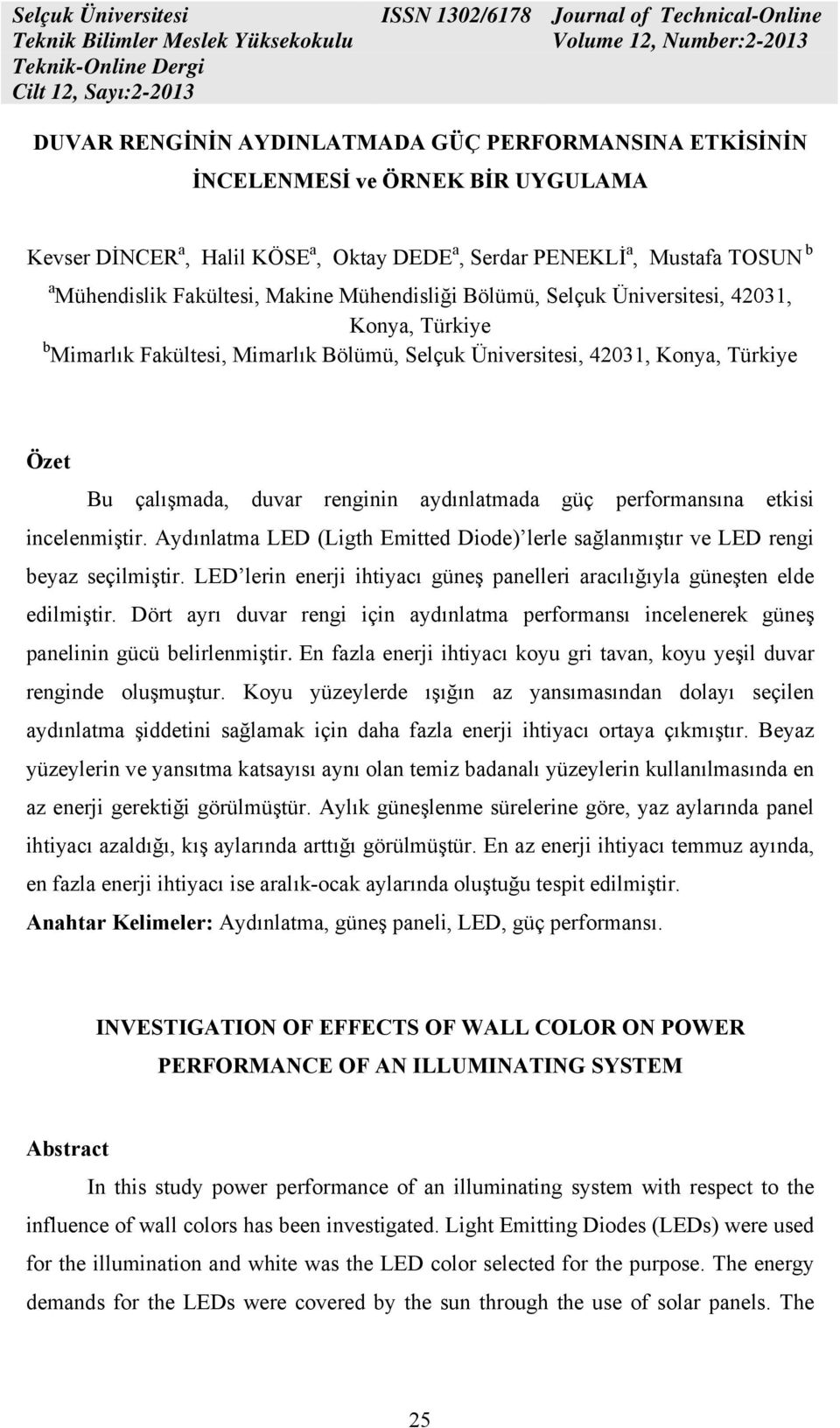 güç performansına etkisi incelenmiştir. Aydınlatma LED (Ligth Emitted Diode) lerle sağlanmıştır ve LED rengi beyaz seçilmiştir.