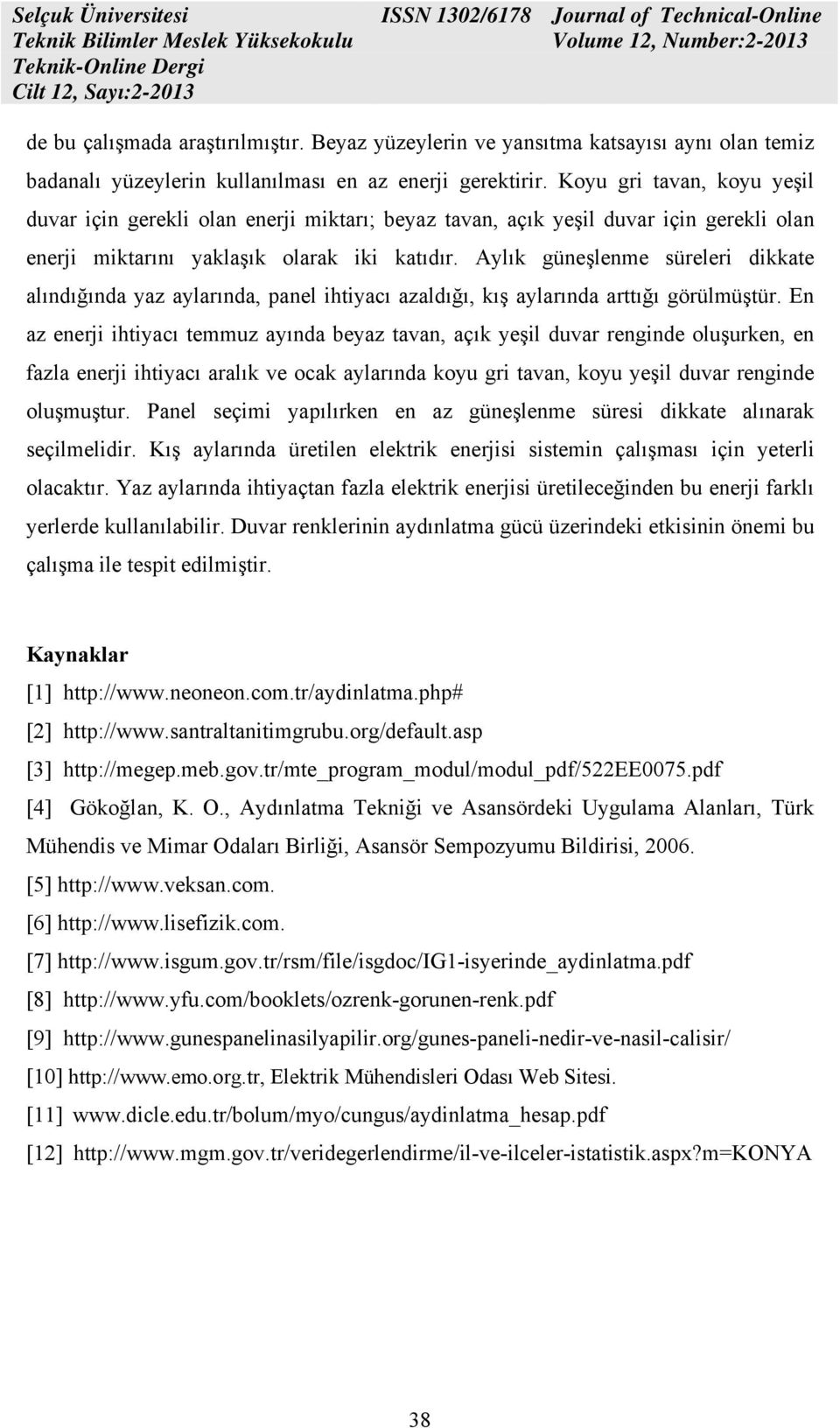 Aylık güneşlenme süreleri dikkate alındığında yaz aylarında, panel ihtiyacı azaldığı, kış aylarında arttığı görülmüştür.