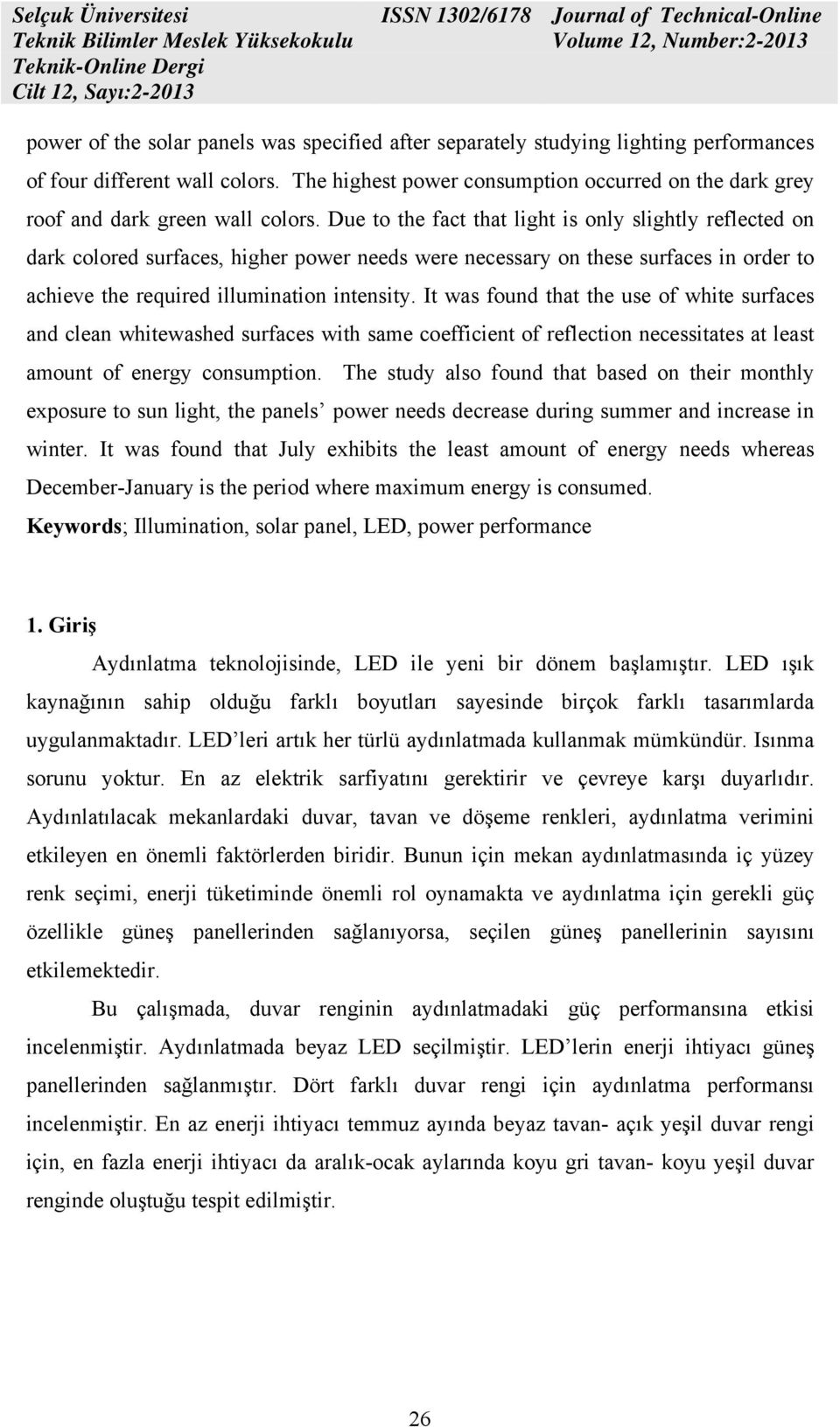 Due to the fact that light is only slightly reflected on dark colored surfaces, higher power needs were necessary on these surfaces in order to achieve the required illumination intensity.