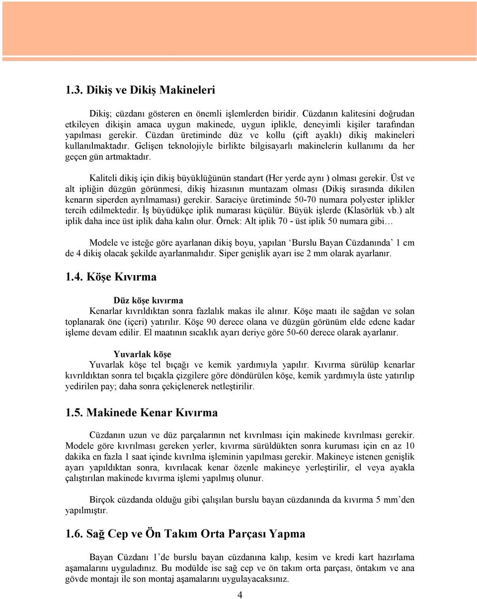 Cüzdan üretiminde düz ve kollu (çift ayaklı) dikiş makineleri kullanılmaktadır. Gelişen teknolojiyle birlikte bilgisayarlı makinelerin kullanımı da her geçen gün artmaktadır.