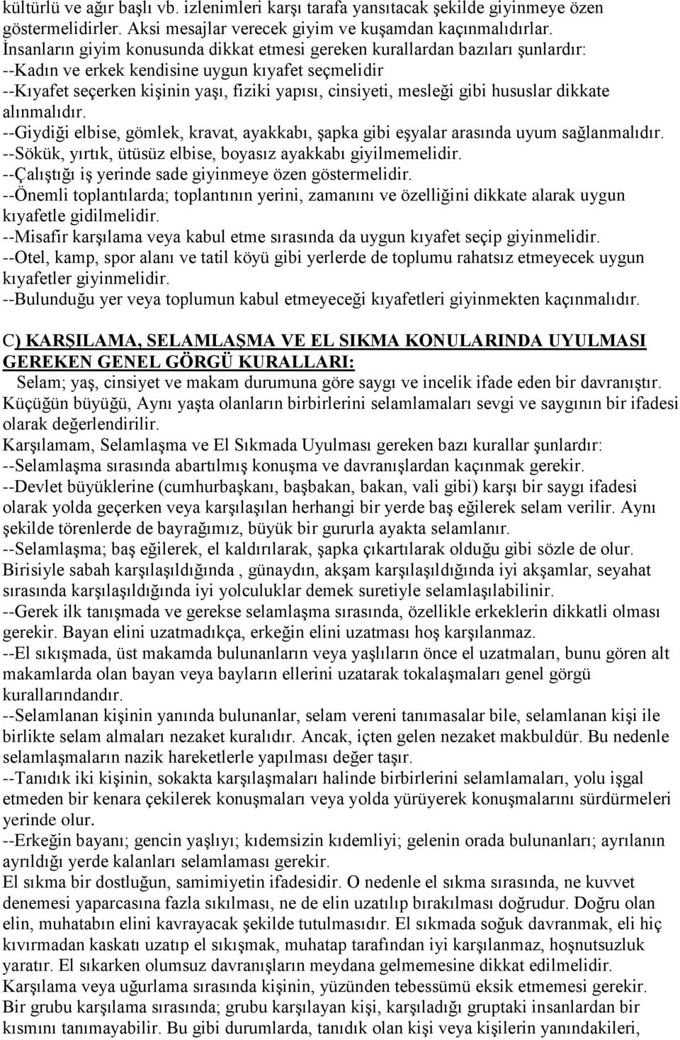 gibi hususlar dikkate alınmalıdır. --Giydiği elbise, gömlek, kravat, ayakkabı, şapka gibi eşyalar arasında uyum sağlanmalıdır. --Sökük, yırtık, ütüsüz elbise, boyasız ayakkabı giyilmemelidir.