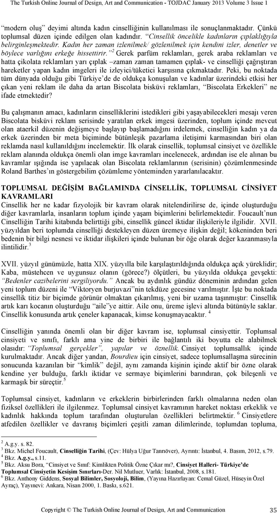 2 Gerek parfüm reklamları, gerek araba reklamları ve hatta çikolata reklamları yarı çıplak zaman zaman tamamen çıplak- ve cinselliği çağrıştıran hareketler yapan kadın imgeleri ile izleyici/tüketici