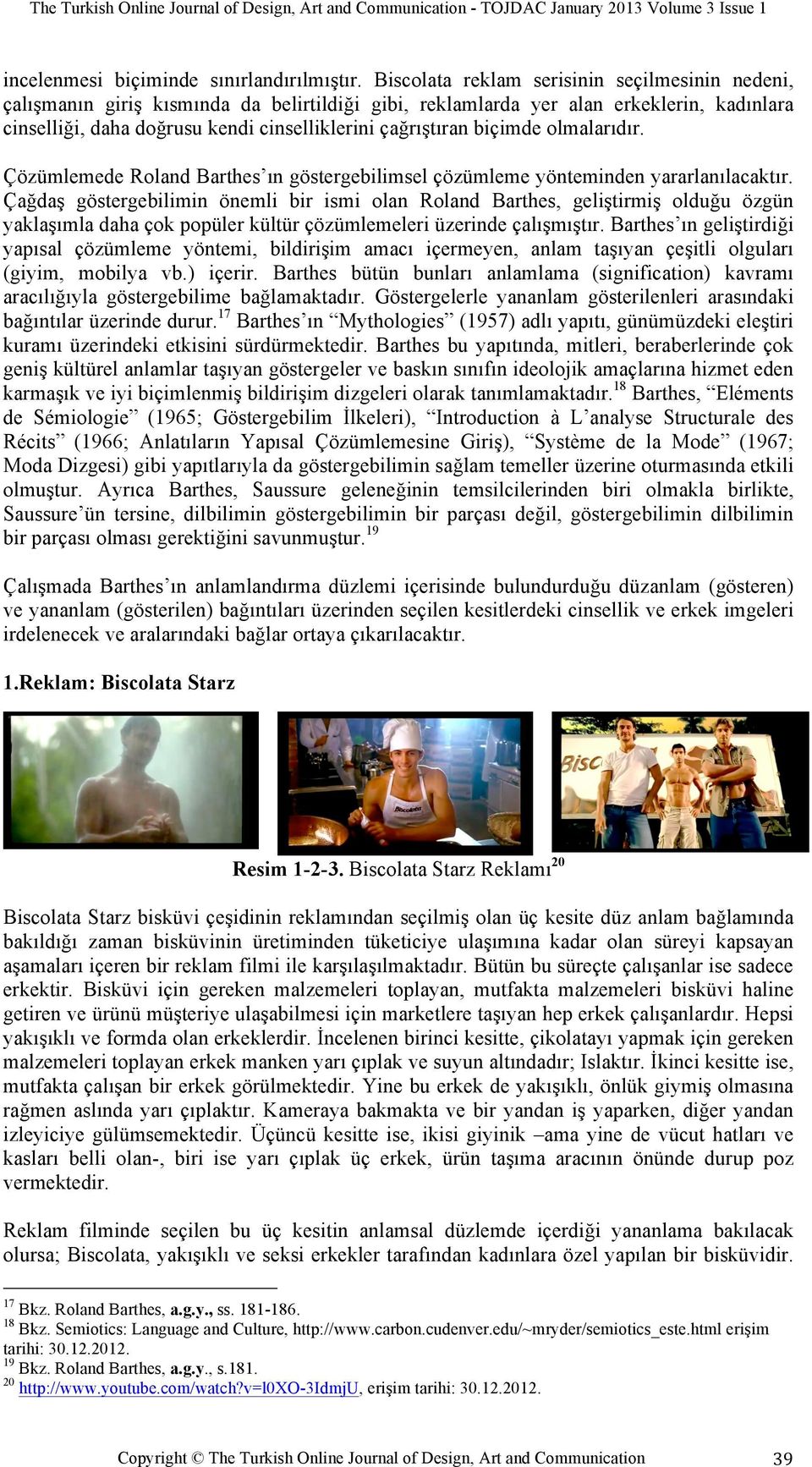 biçimde olmalarıdır. Çözümlemede Roland Barthes ın göstergebilimsel çözümleme yönteminden yararlanılacaktır.