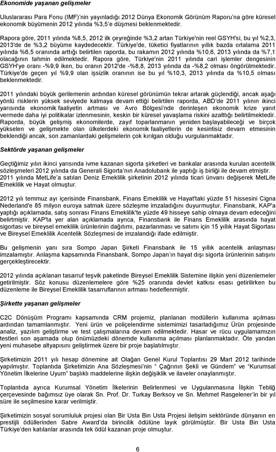 Türkiye'de, tüketici fiyatlarının yıllık bazda ortalama 2011 yılında %6,5 oranında arttığı belirtilen raporda, bu rakamın 2012 yılında %10,6, 2013 yılında da %7,1 olacağının tahmin edilmektedir.