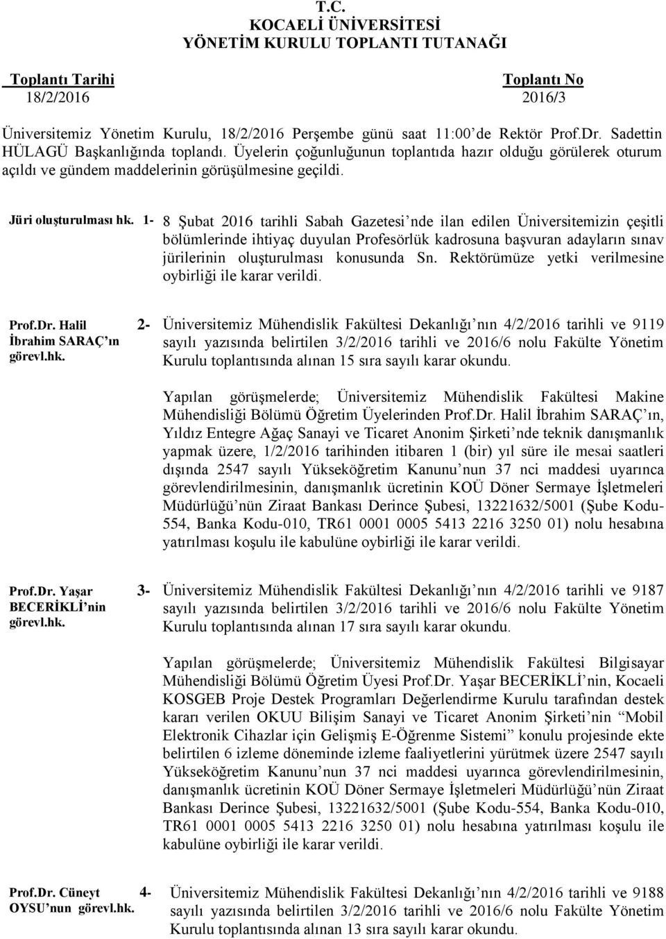 1-8 Şubat 2016 tarihli Sabah Gazetesi nde ilan edilen Üniversitemizin çeşitli bölümlerinde ihtiyaç duyulan Profesörlük kadrosuna başvuran adayların sınav jürilerinin oluşturulması konusunda Sn.