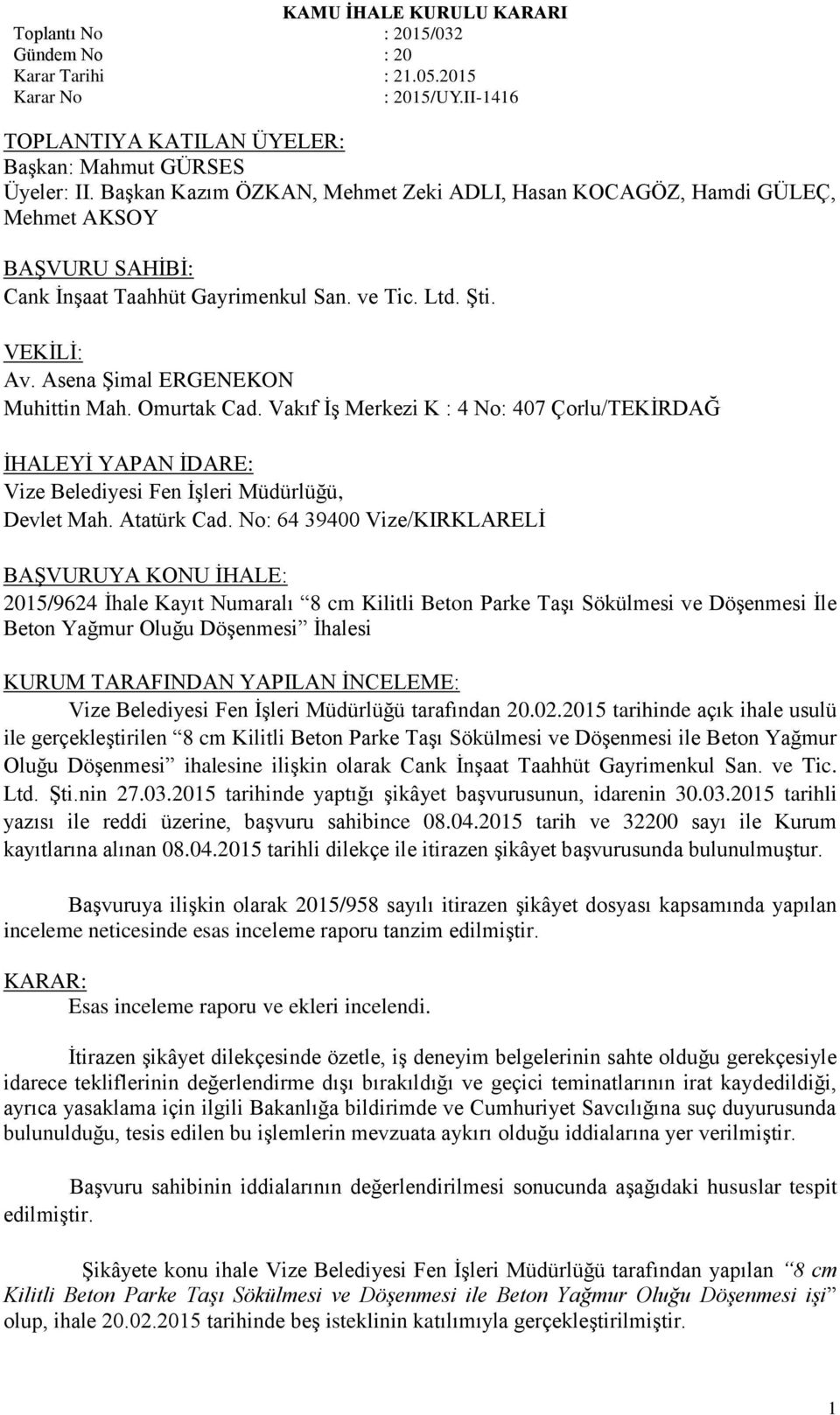 No: 64 39400 Vize/KIRKLARELİ BAŞVURUYA KONU İHALE: 2015/9624 İhale Kayıt Numaralı 8 cm Kilitli Beton Parke Taşı Sökülmesi ve Döşenmesi İle Beton Yağmur Oluğu Döşenmesi İhalesi KURUM TARAFINDAN