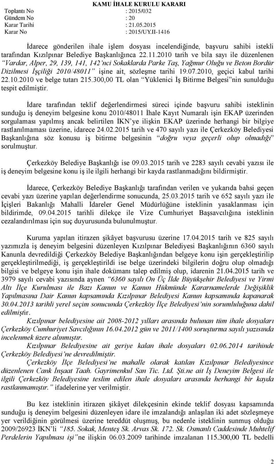 2010, geçici kabul tarihi 22.10.2010 ve belge tutarı 215.300,00 TL olan Yüklenici İş Bitirme Belgesi nin sunulduğu tespit edilmiştir.