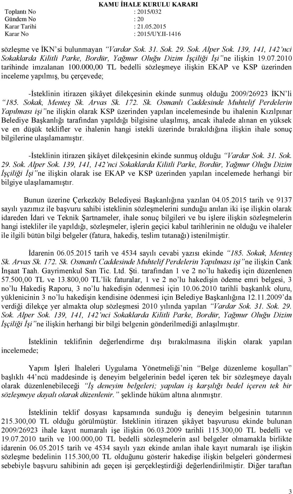 000,00 TL bedelli sözleşmeye ilişkin EKAP ve KSP üzerinden inceleme yapılmış, bu çerçevede; -İsteklinin itirazen şikâyet dilekçesinin ekinde sunmuş olduğu 2009/26923 İKN li 185. Sokak, Menteş Sk.