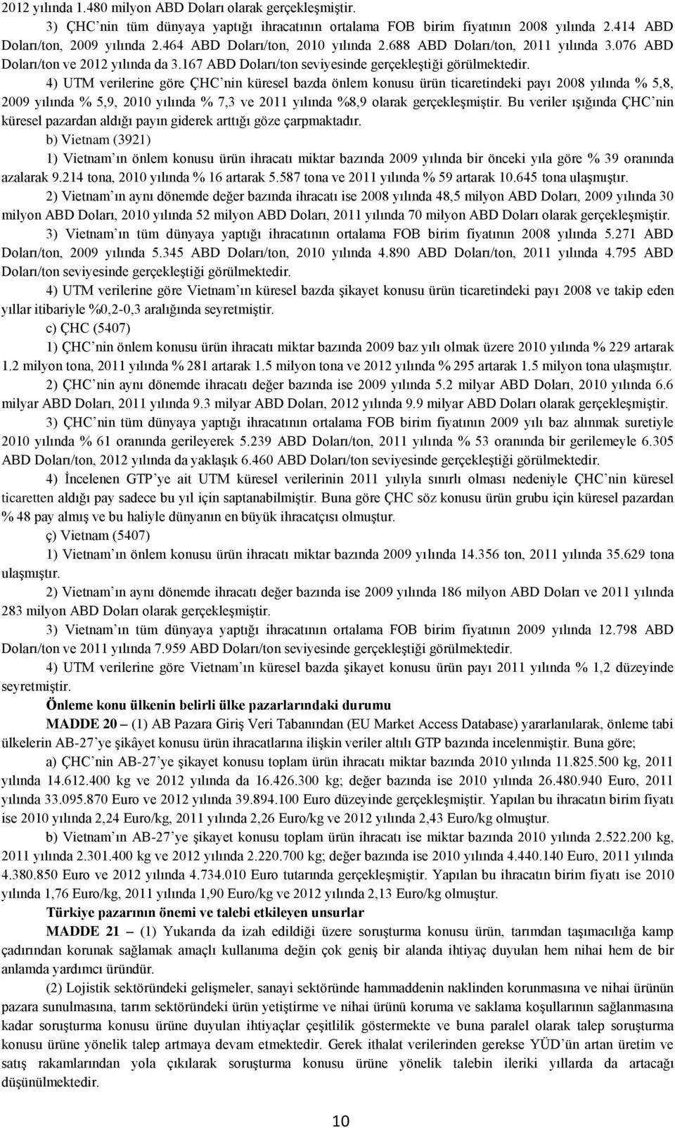 4) UTM verilerine göre ÇHC nin küresel bazda önlem konusu ürün ticaretindeki payı 2008 yılında % 5,8, 2009 yılında % 5,9, 2010 yılında % 7,3 ve 2011 yılında %8,9 olarak gerçekleşmiştir.