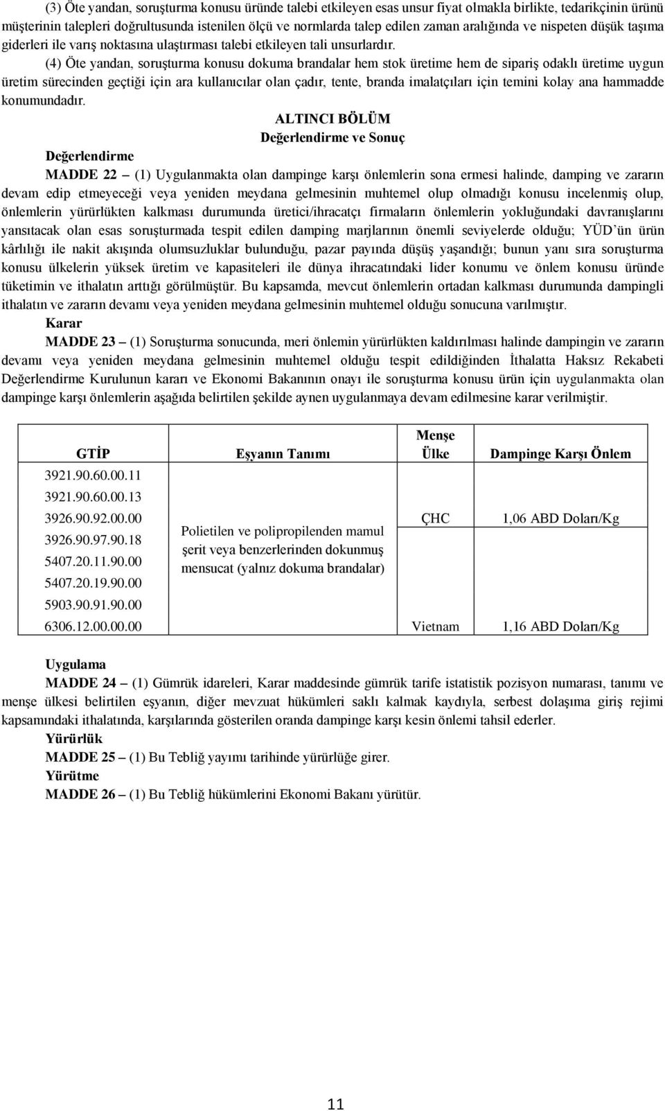 (4) Öte yandan, soruşturma konusu dokuma brandalar hem stok üretime hem de sipariş odaklı üretime uygun üretim sürecinden geçtiği için ara kullanıcılar olan çadır, tente, branda imalatçıları için