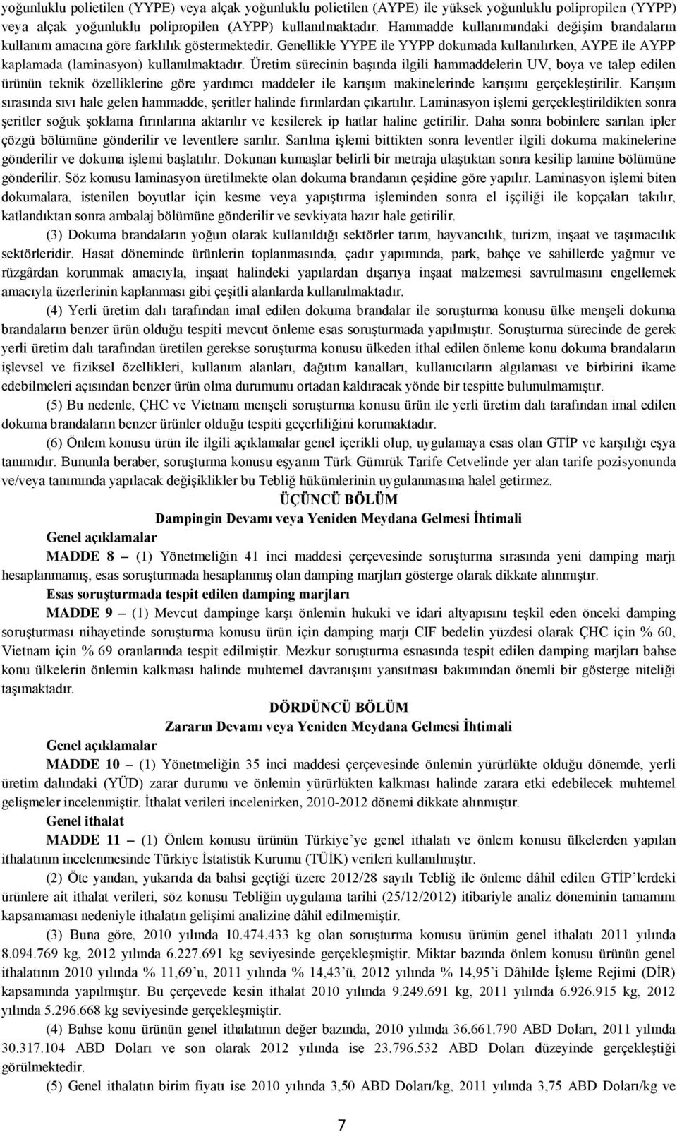 Üretim sürecinin başında ilgili hammaddelerin UV, boya ve talep edilen ürünün teknik özelliklerine göre yardımcı maddeler ile karışım makinelerinde karışımı gerçekleştirilir.