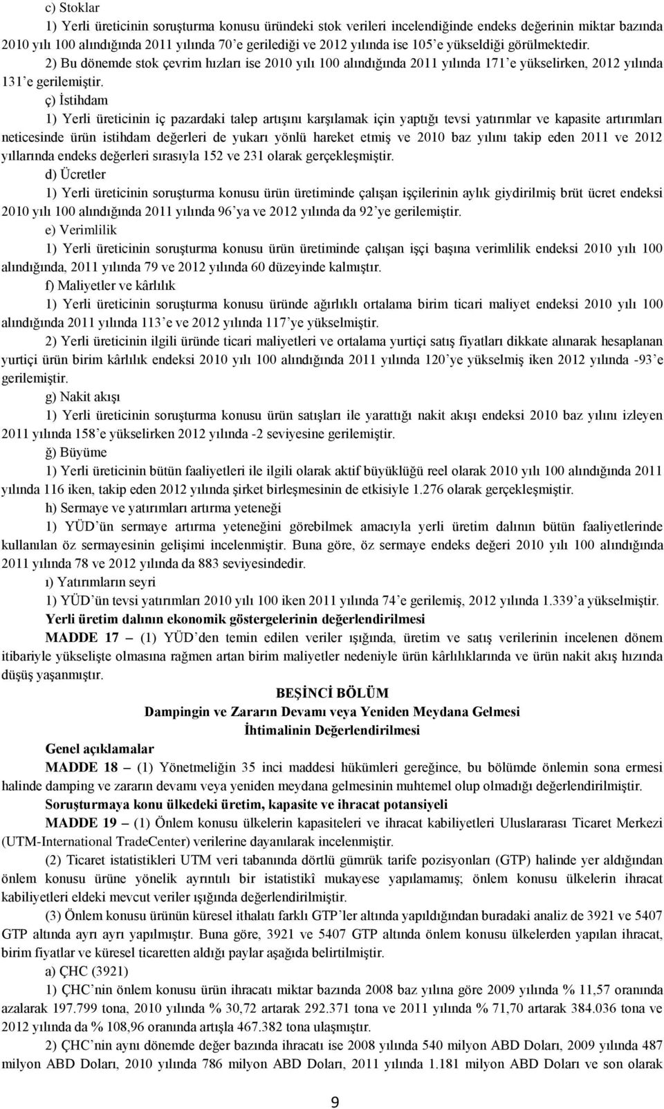 ç) İstihdam 1) Yerli üreticinin iç pazardaki talep artışını karşılamak için yaptığı tevsi yatırımlar ve kapasite artırımları neticesinde ürün istihdam değerleri de yukarı yönlü hareket etmiş ve 2010