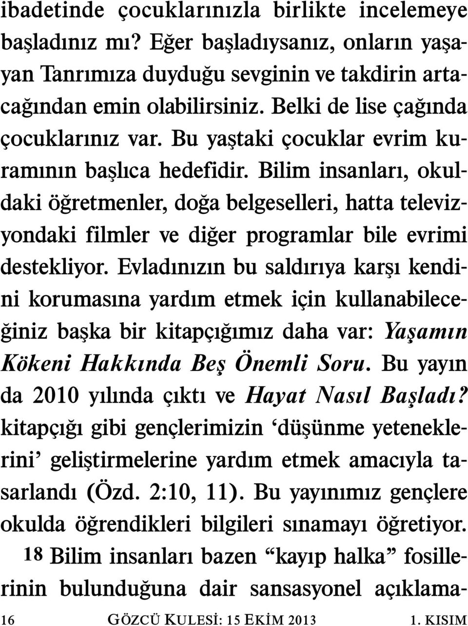 Bilim insanları, okuldaki ogretmenler, doga belgeselleri, hatta televiz- yondaki filmler ve diger programlar bile evrimi destekliyor.